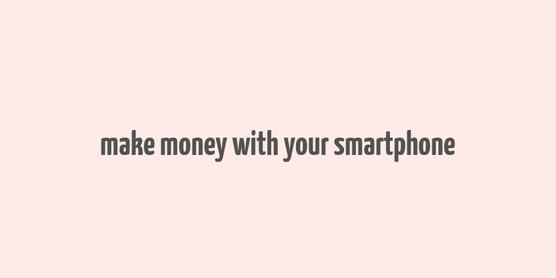 make money with your smartphone