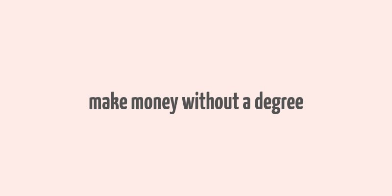 make money without a degree