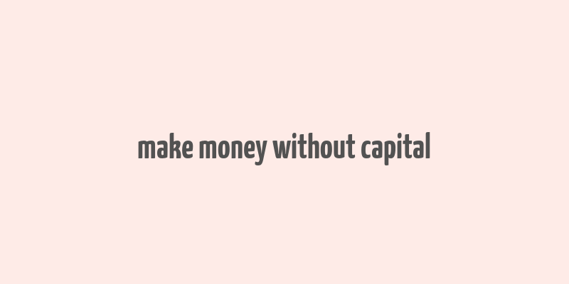 make money without capital