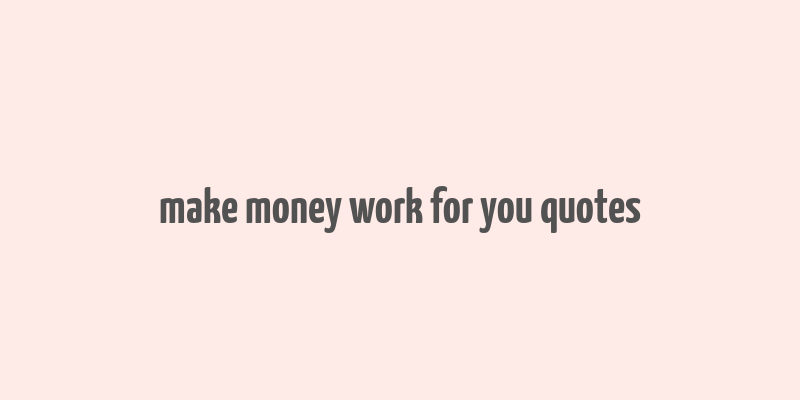 make money work for you quotes