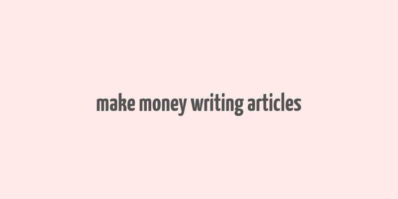 make money writing articles