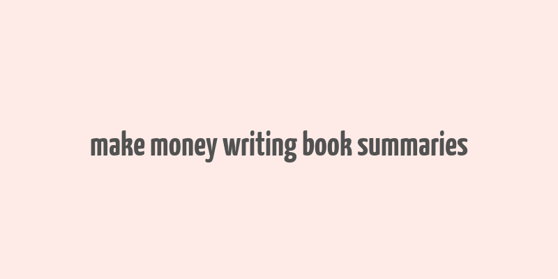 make money writing book summaries