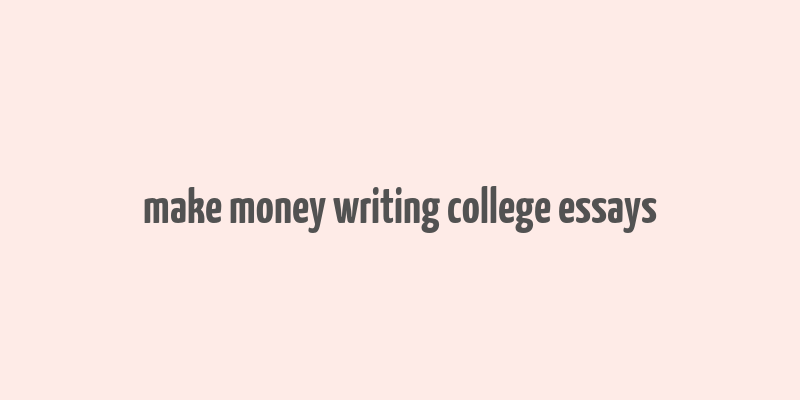 make money writing college essays