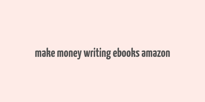 make money writing ebooks amazon