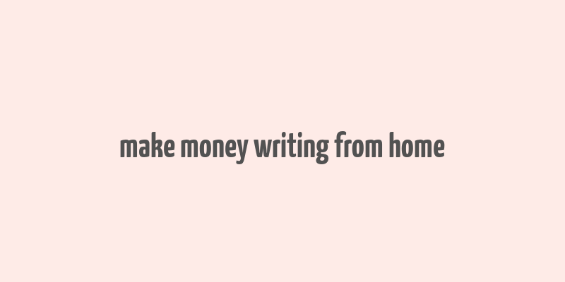 make money writing from home