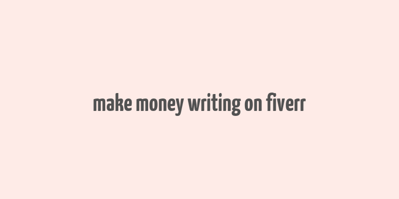 make money writing on fiverr