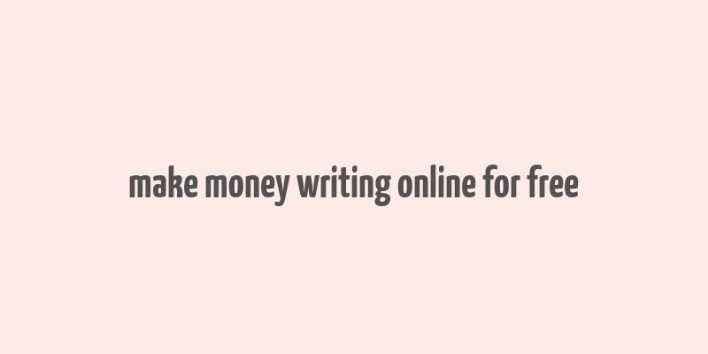 make money writing online for free