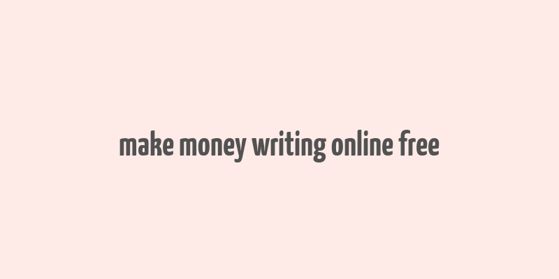 make money writing online free