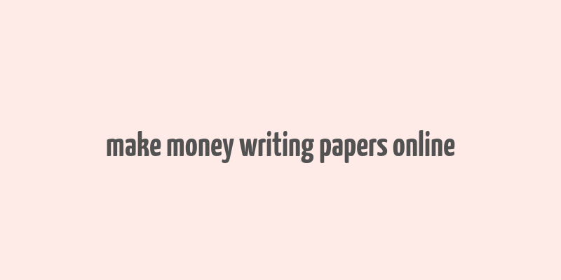 make money writing papers online