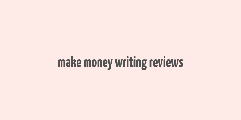 make money writing reviews