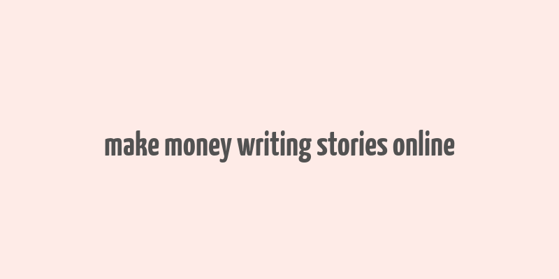 make money writing stories online