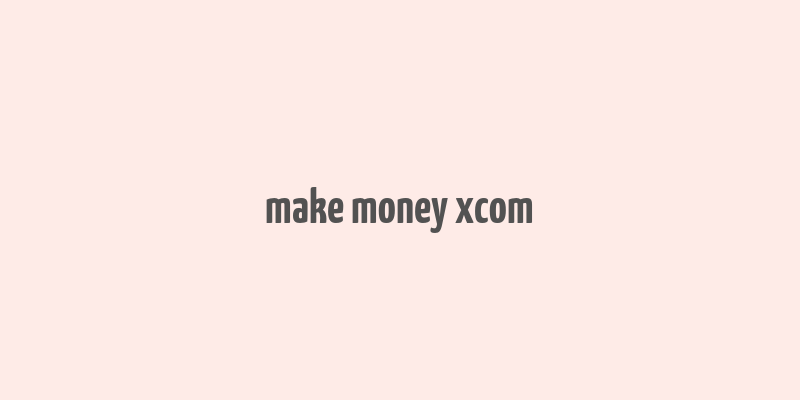 make money xcom