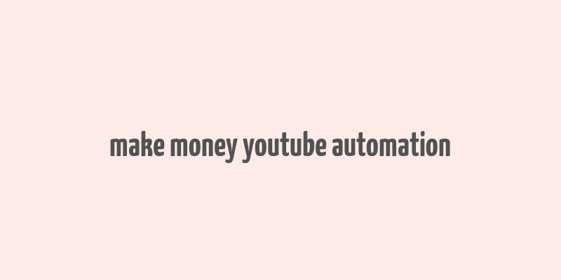 make money youtube automation