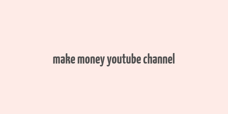 make money youtube channel