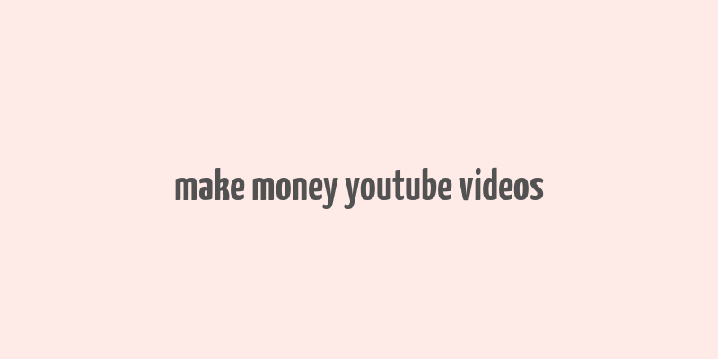 make money youtube videos