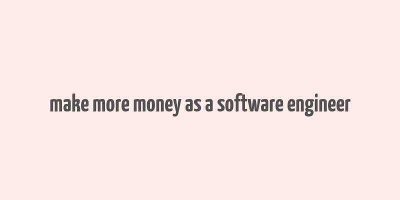 make more money as a software engineer