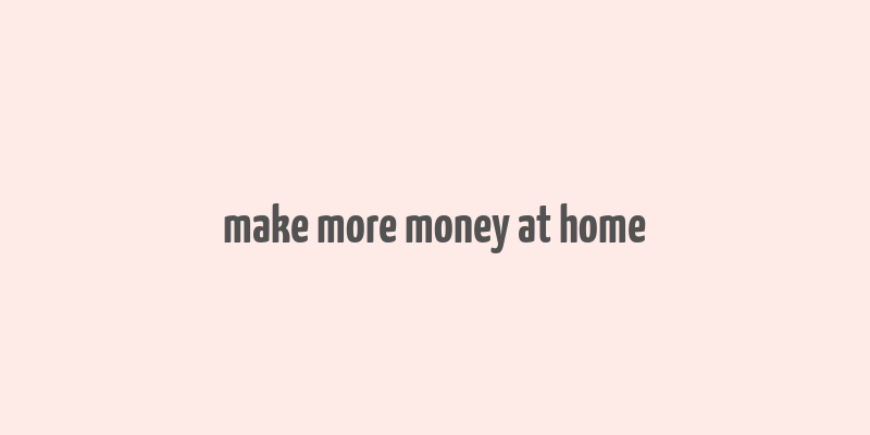 make more money at home