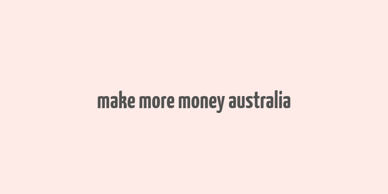 make more money australia