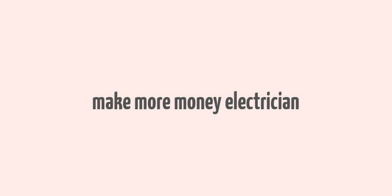 make more money electrician