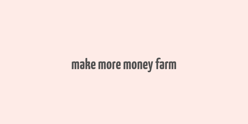 make more money farm