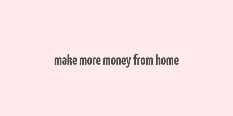 make more money from home