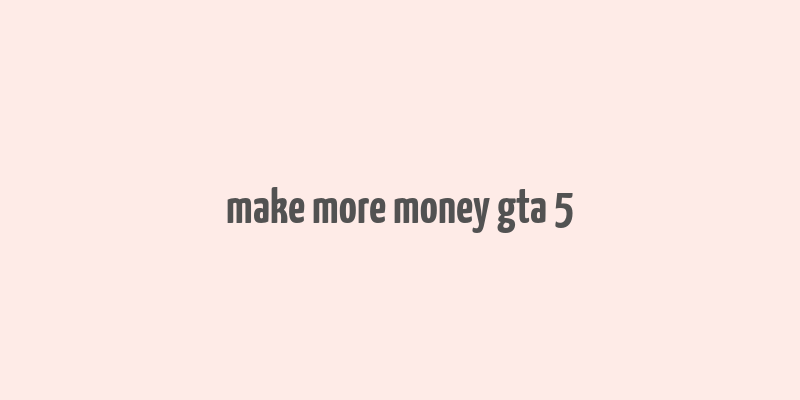 make more money gta 5