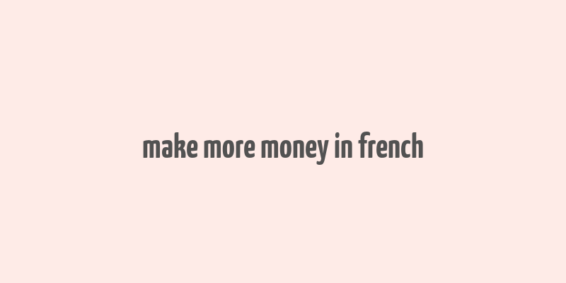 make more money in french