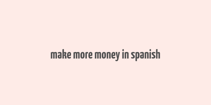 make more money in spanish