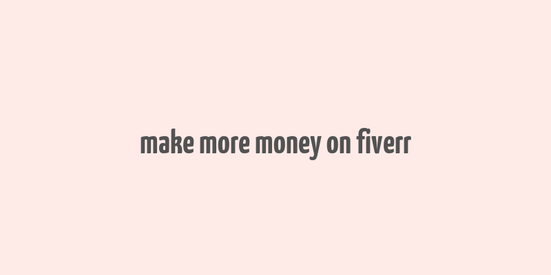 make more money on fiverr