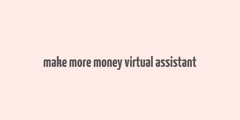 make more money virtual assistant