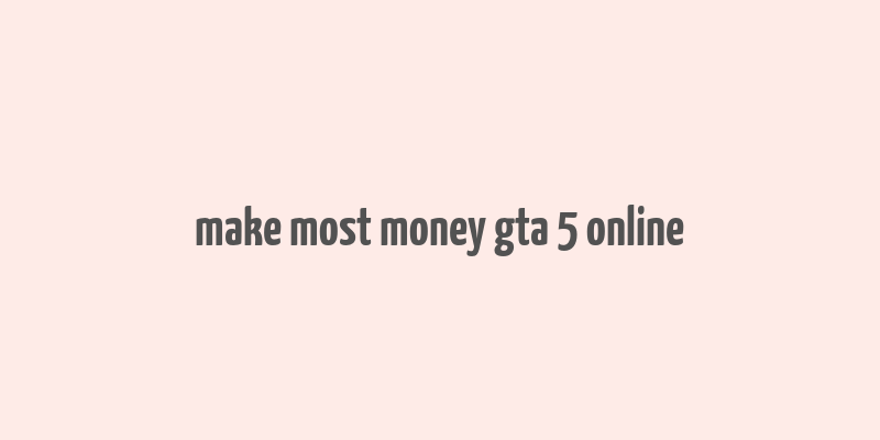 make most money gta 5 online