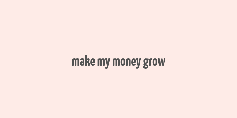 make my money grow