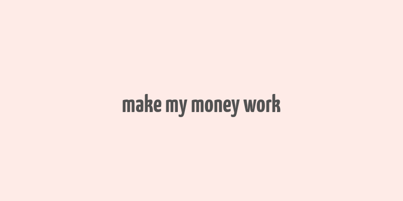 make my money work