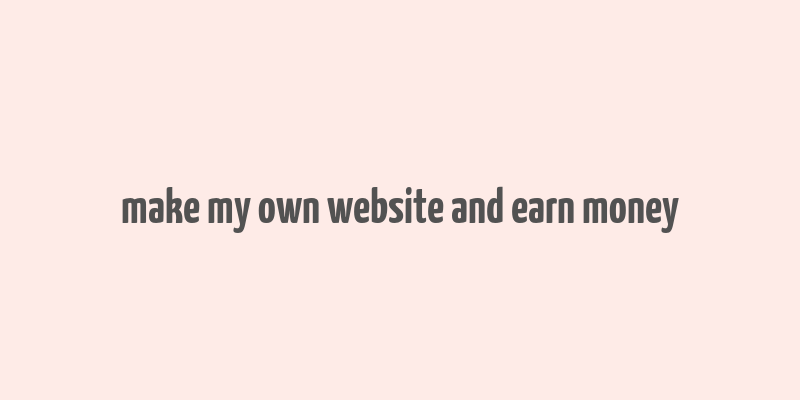 make my own website and earn money