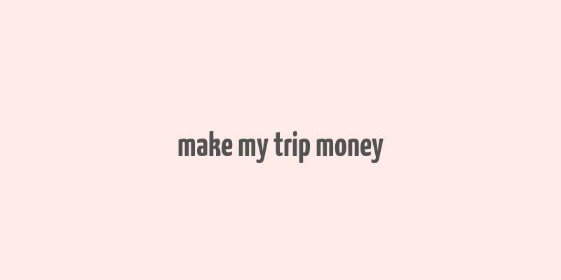 make my trip money