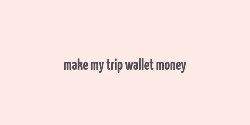 make my trip wallet money