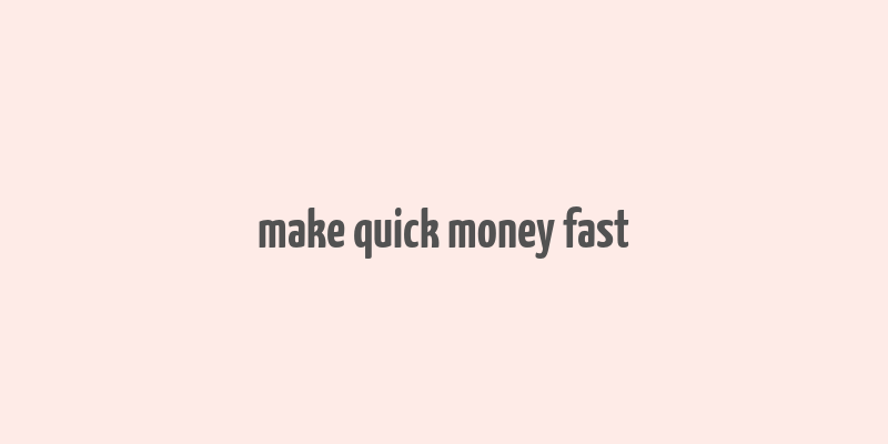 make quick money fast