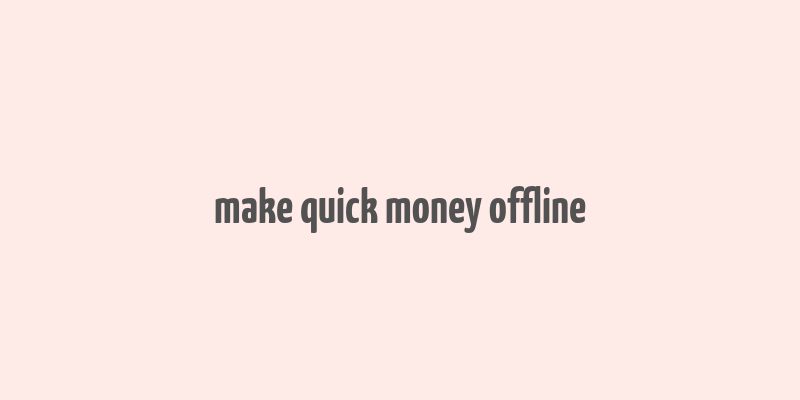 make quick money offline