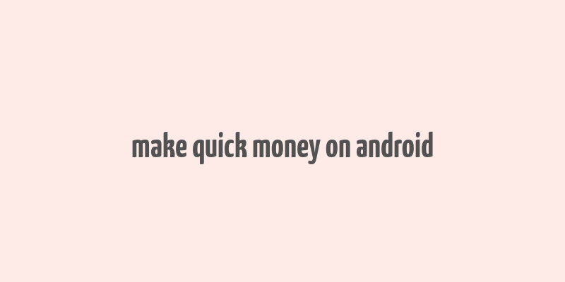 make quick money on android