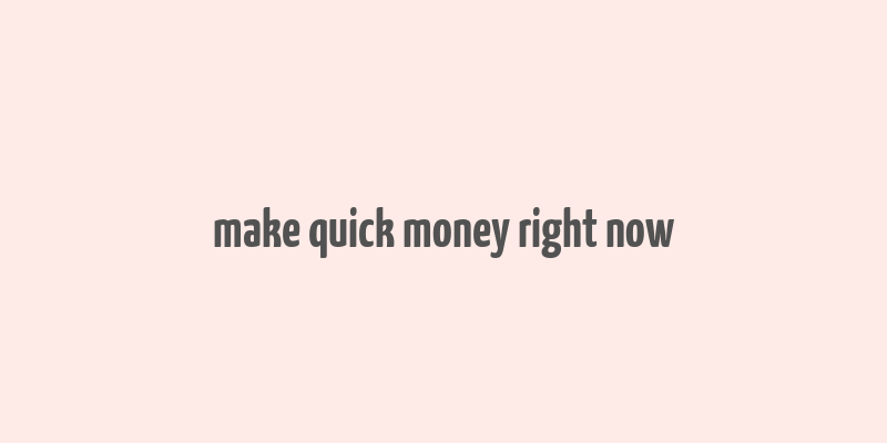 make quick money right now