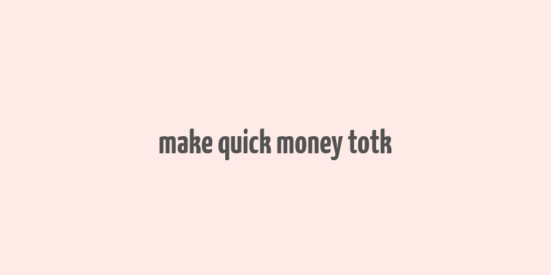 make quick money totk