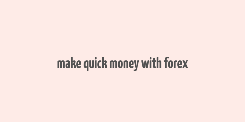 make quick money with forex