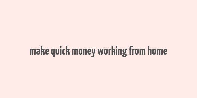 make quick money working from home