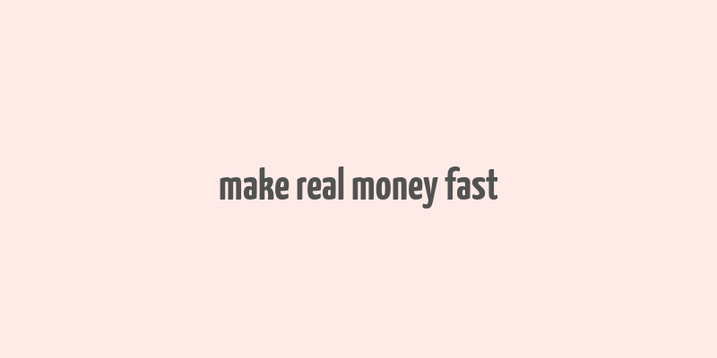 make real money fast