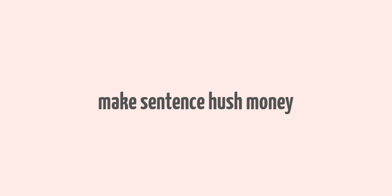 make sentence hush money