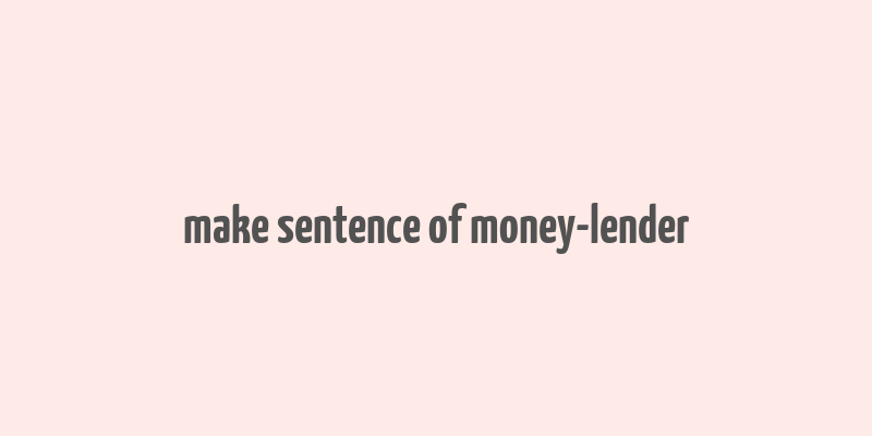 make sentence of money-lender