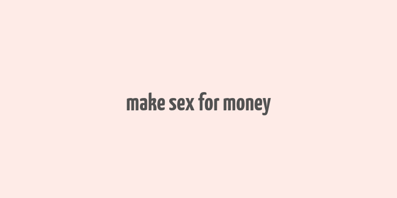 make sex for money