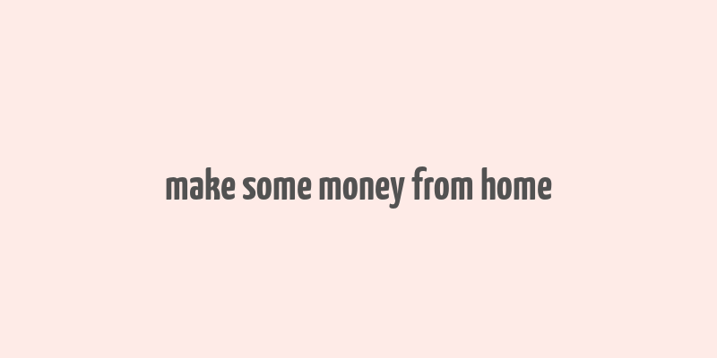 make some money from home