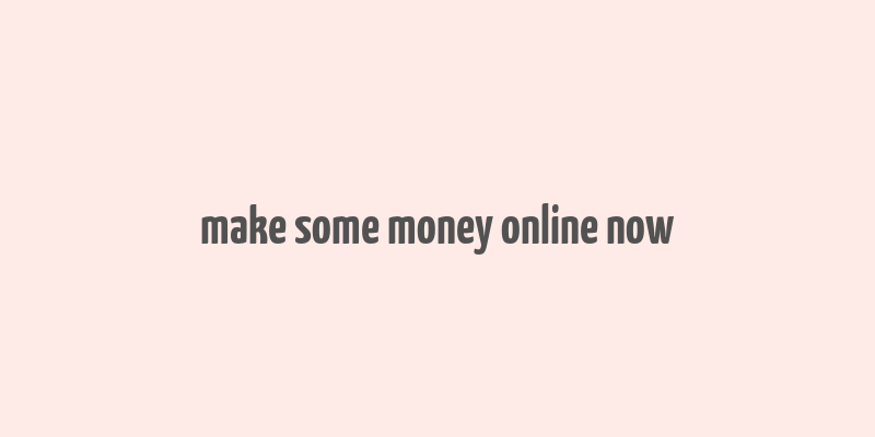 make some money online now