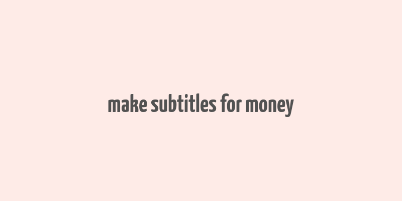 make subtitles for money